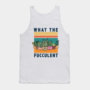 What The Fucculent gardening shirt Tank Top